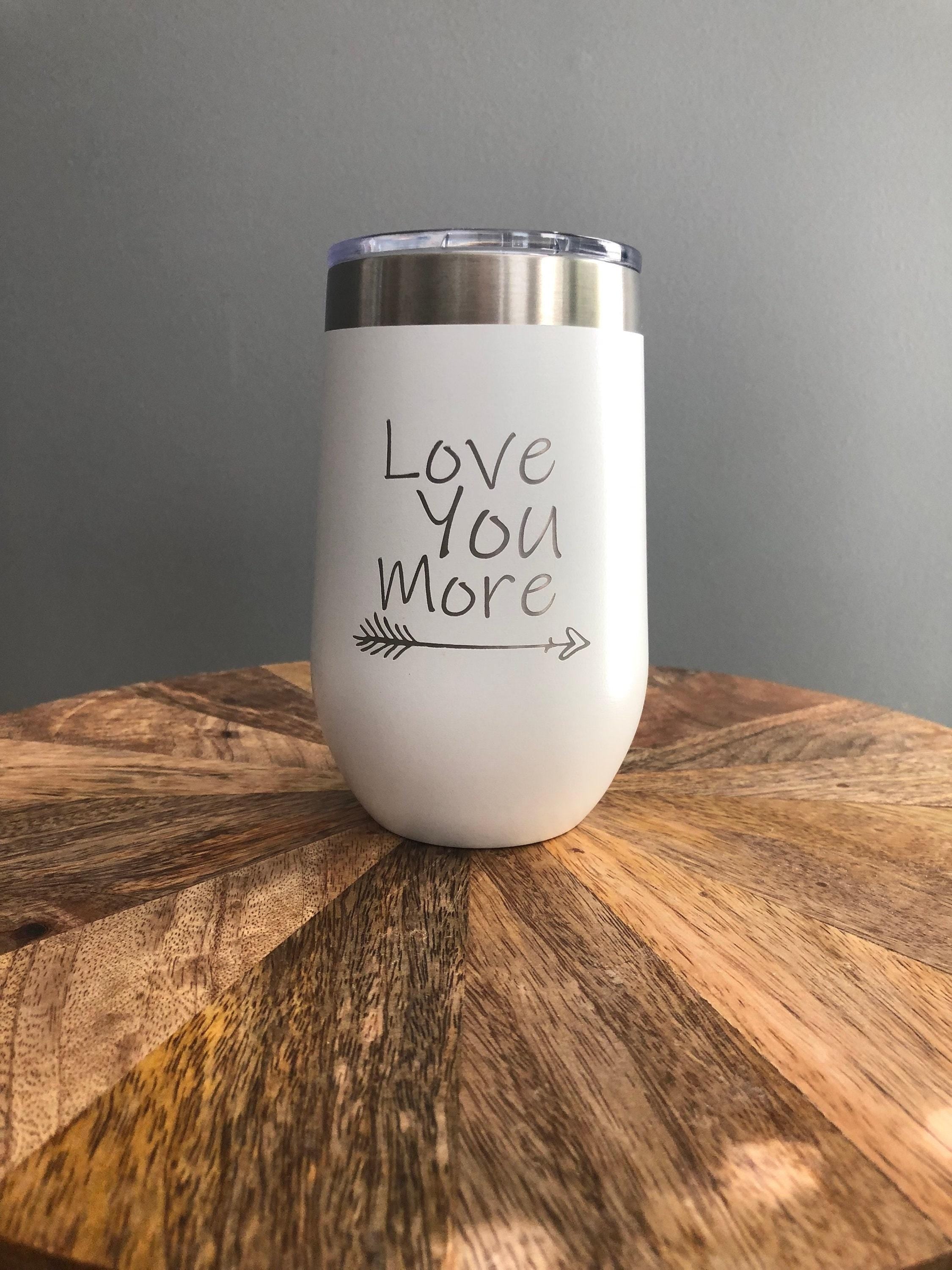 Love you more - Stainless Steel tumbler laser Engraved16 oz with Lid