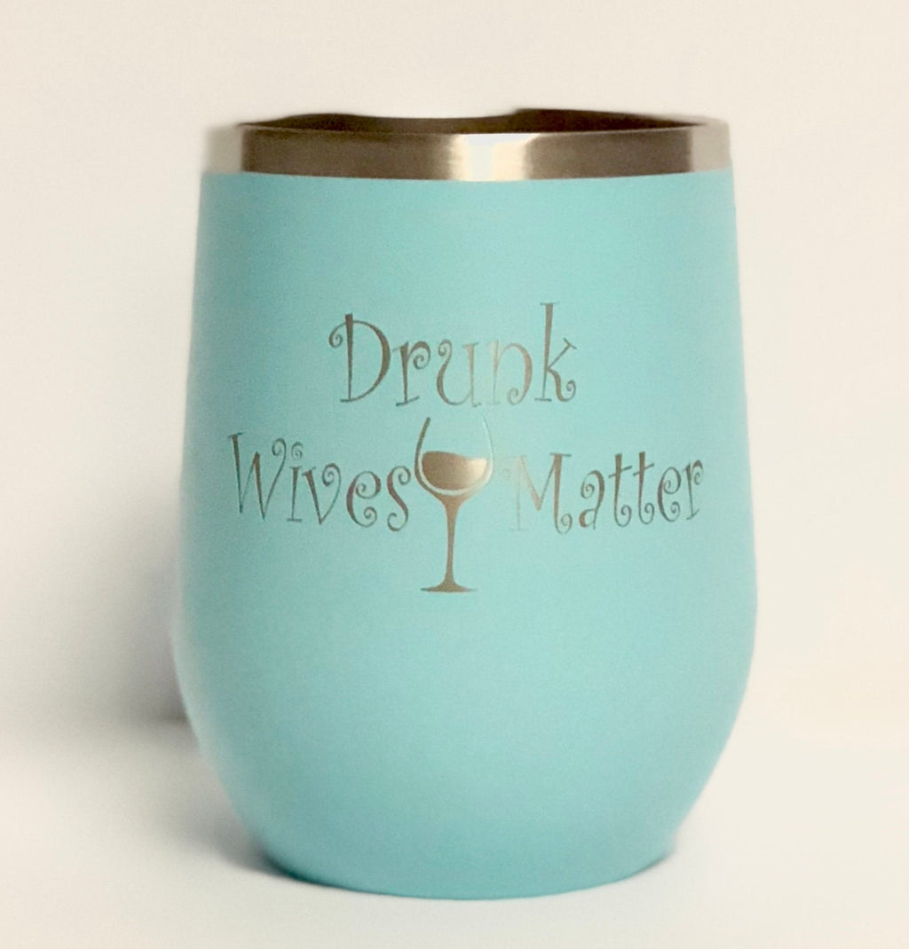 Drunk Wives Matter -  Laser Engraved 12 oz insulated tumbler w/Clear Lid