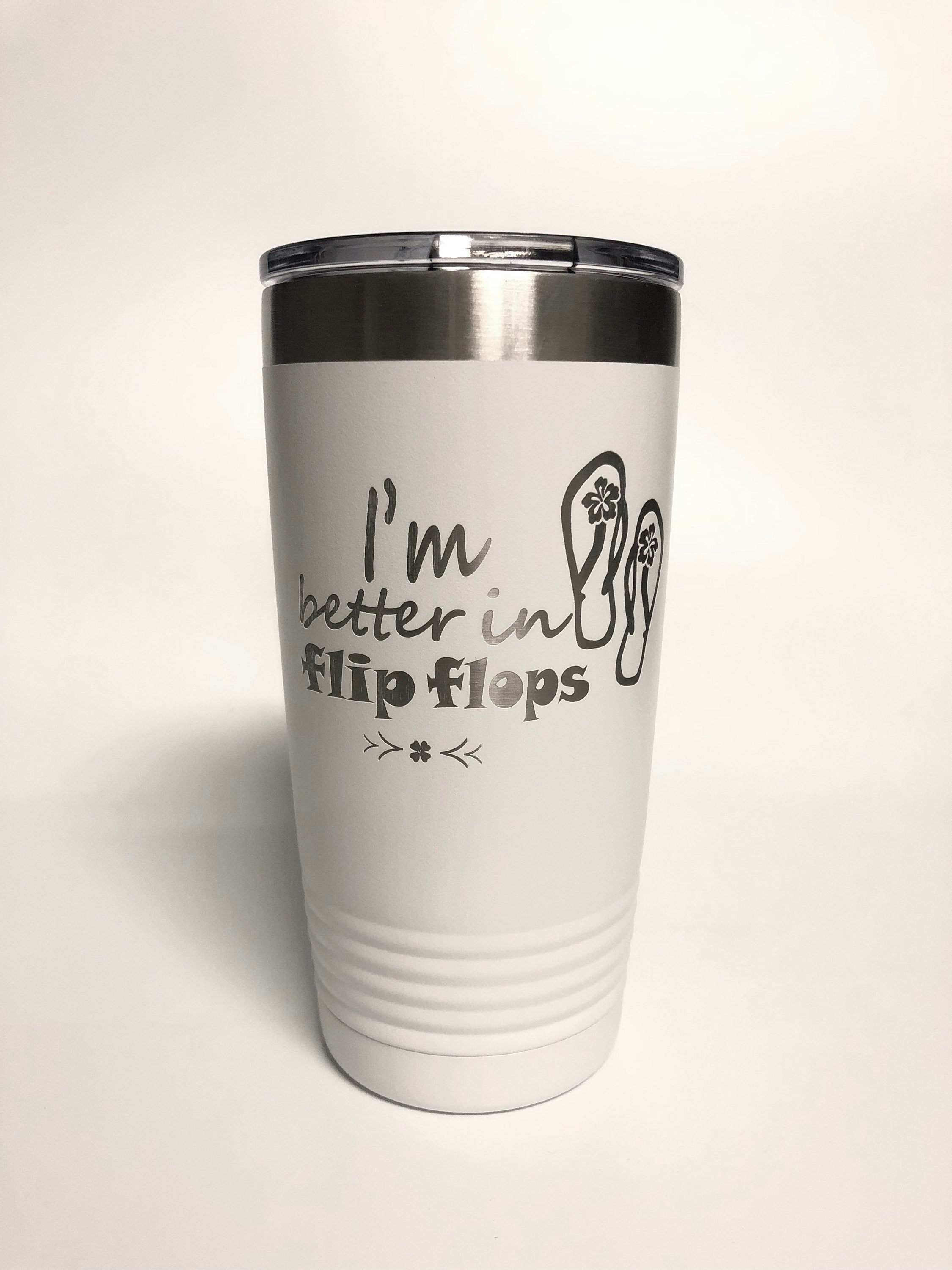 I'm Better in flip flops, Laser Engraved 20oz insulated tumbler with Lid
